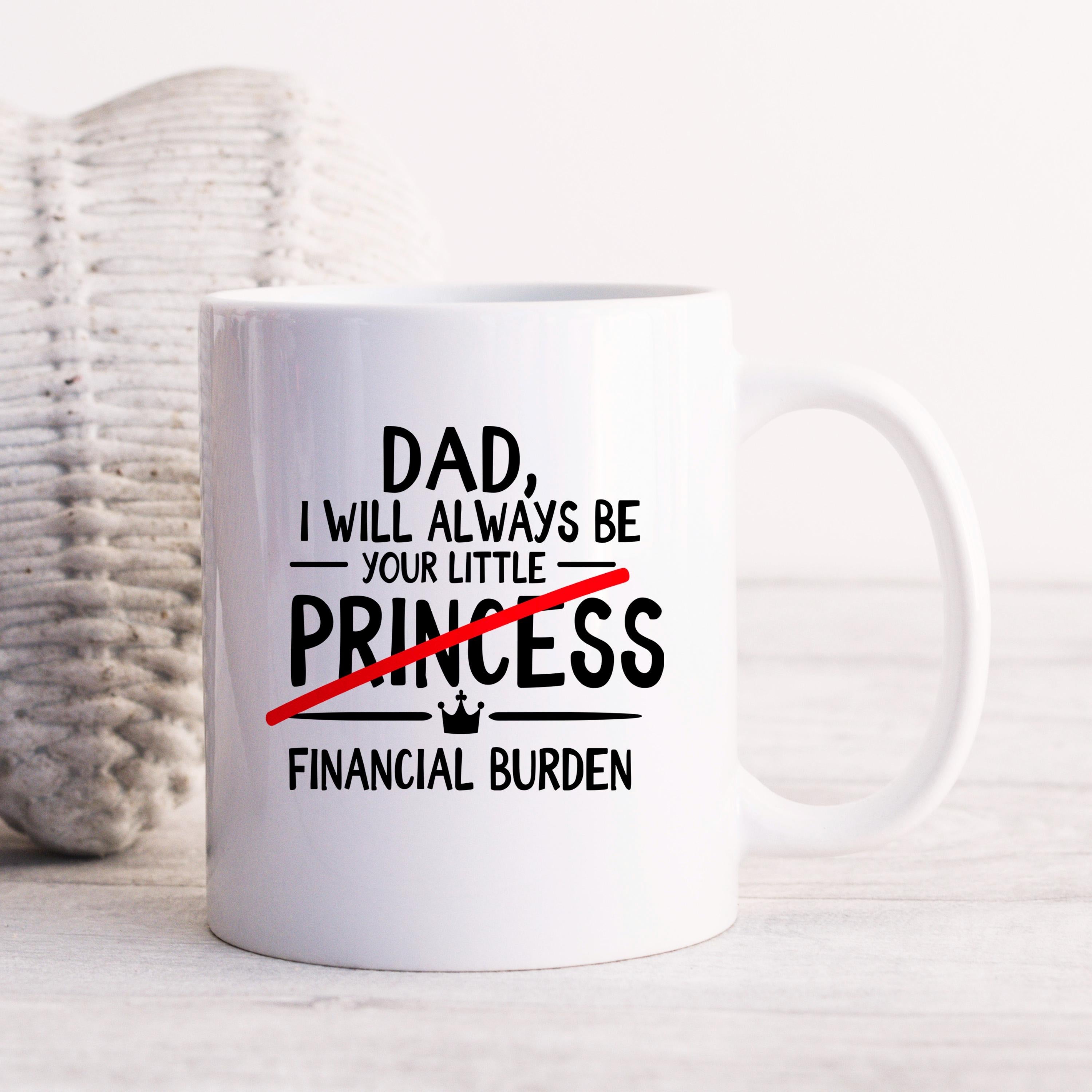 Funny Dad Coffee Mug - Sarcastic Humor Gift From Daughter | Financial Burden Joke Cup